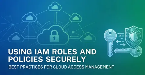 Using IAM Roles and Policies Securely